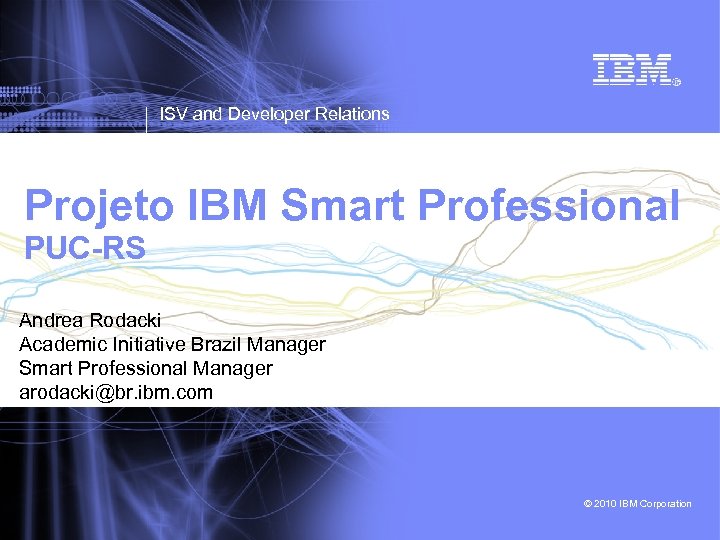 ISV and Developer Relations Projeto IBM Smart Professional PUC-RS Andrea Rodacki Academic Initiative Brazil