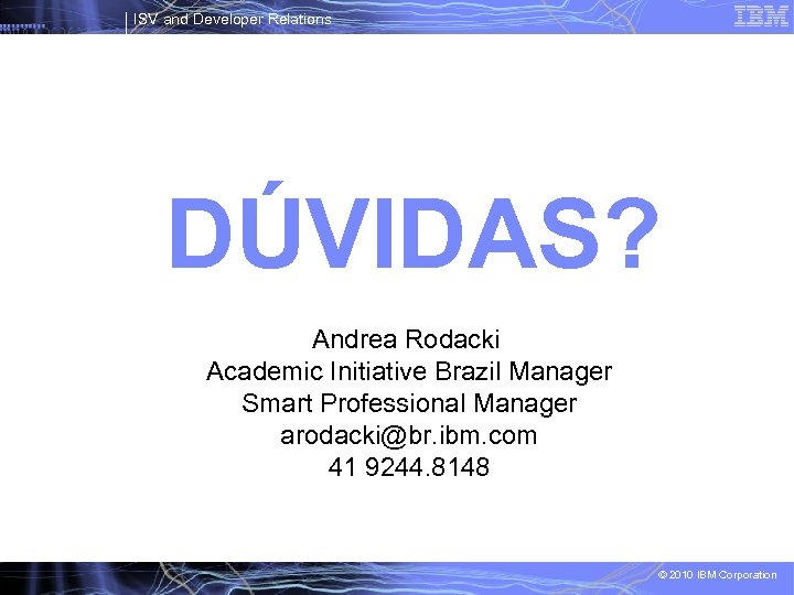 ISV and Developer Relations DÚVIDAS? Andrea Rodacki Academic Initiative Brazil Manager Smart Professional Manager