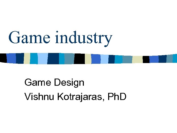 Game industry Game Design Vishnu Kotrajaras, Ph. D 