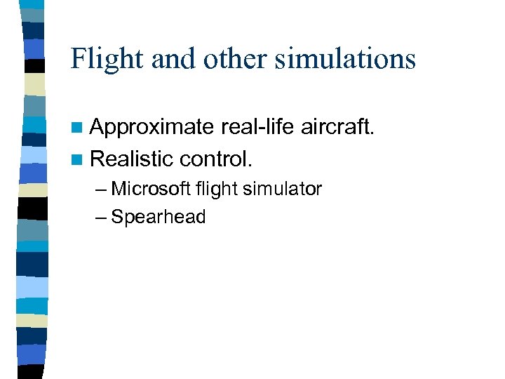 Flight and other simulations n Approximate real-life aircraft. n Realistic control. – Microsoft flight