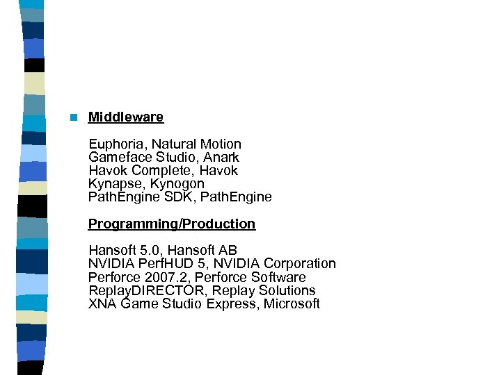 n Middleware Euphoria, Natural Motion Gameface Studio, Anark Havok Complete, Havok Kynapse, Kynogon Path.