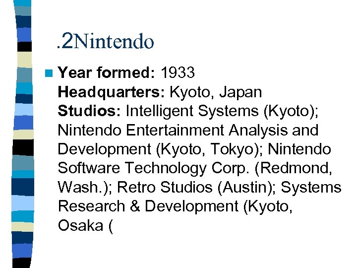 . 2 Nintendo n Year formed: 1933 Headquarters: Kyoto, Japan Studios: Intelligent Systems (Kyoto);