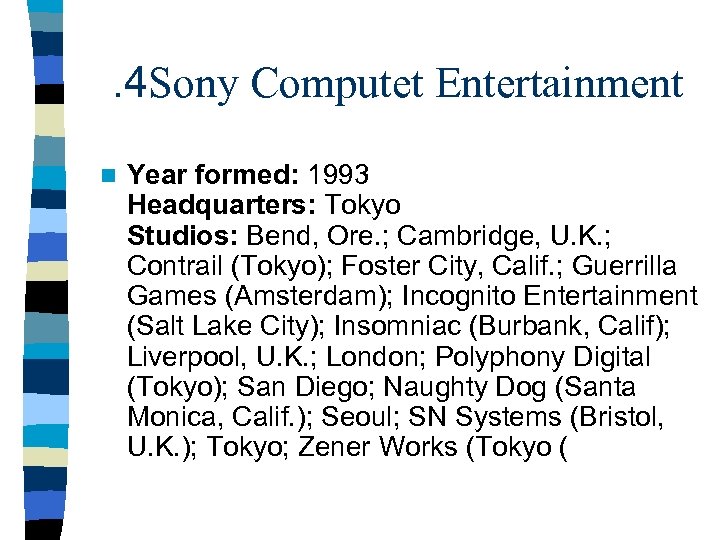 . 4 Sony Computet Entertainment n Year formed: 1993 Headquarters: Tokyo Studios: Bend, Ore.