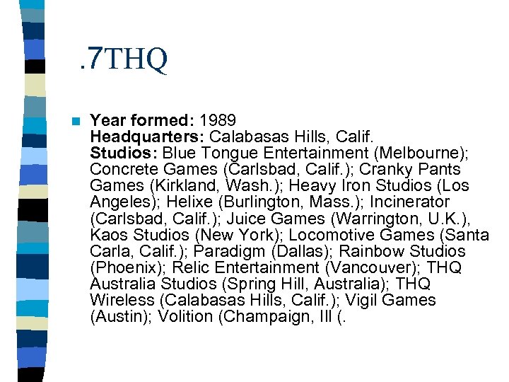 . 7 THQ n Year formed: 1989 Headquarters: Calabasas Hills, Calif. Studios: Blue Tongue