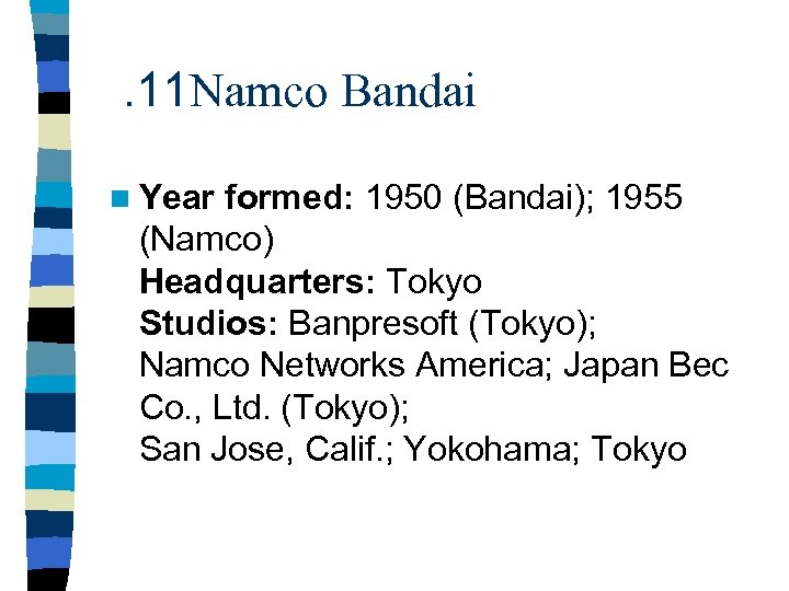 . 11 Namco Bandai n Year formed: 1950 (Bandai); 1955 (Namco) Headquarters: Tokyo Studios: