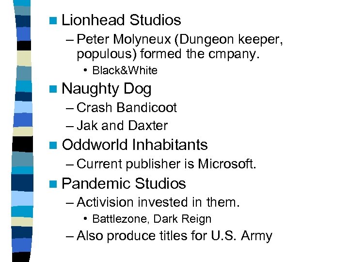 n Lionhead Studios – Peter Molyneux (Dungeon keeper, populous) formed the cmpany. • Black&White