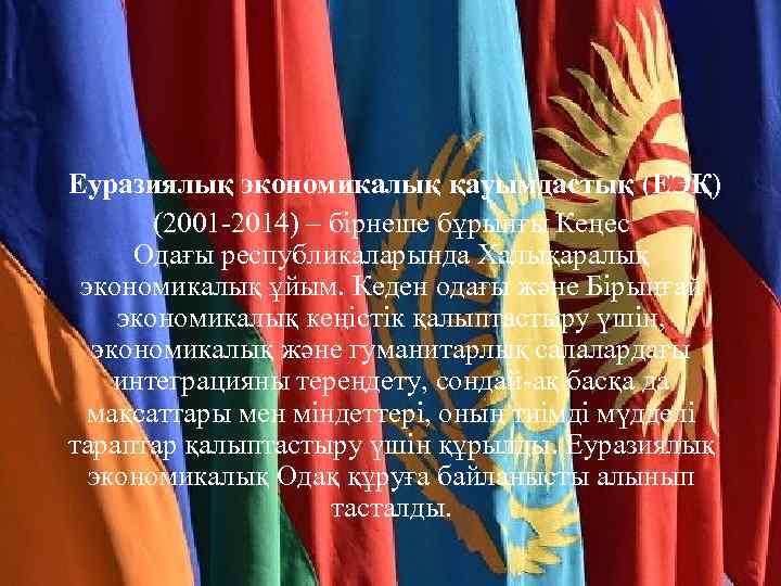  Еуразиялық экономикалық қауымдастық (ЕЭҚ) (2001 -2014) – бірнеше бұрынғы Кеңес Одағы республикаларында Халықаралық