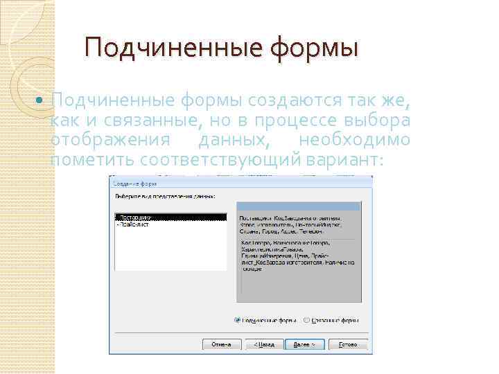 Подчиненные формы создаются так же, как и связанные, но в процессе выбора отображения данных,