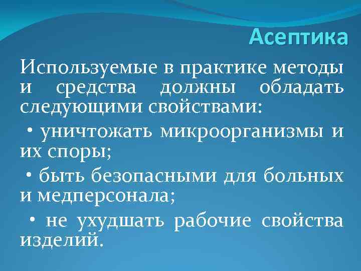 Асептика Используемые в практике методы и средства должны обладать следующими свойствами: • уничтожать микроорганизмы