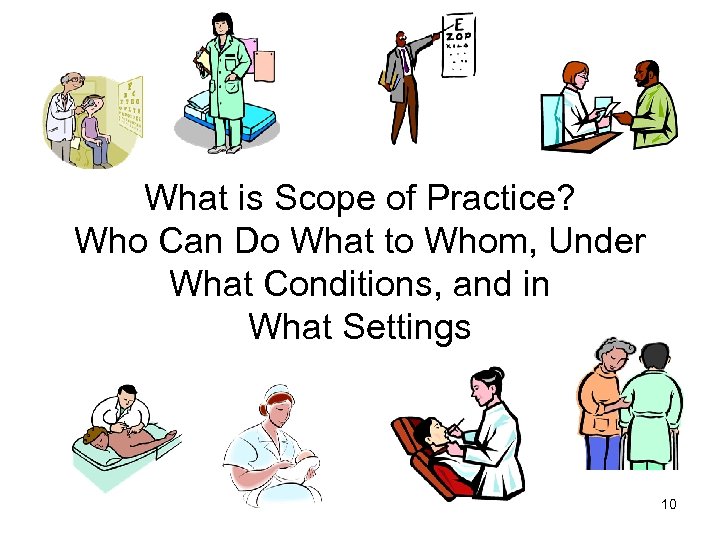 What is Scope of Practice? Who Can Do What to Whom, Under What Conditions,