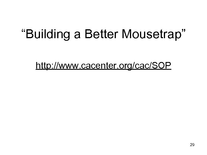 “Building a Better Mousetrap” http: //www. cacenter. org/cac/SOP 29 