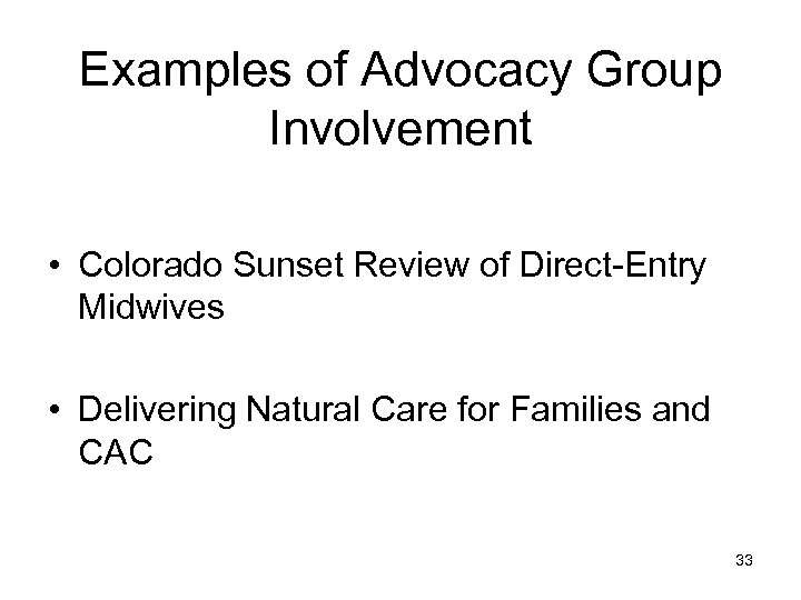 Examples of Advocacy Group Involvement • Colorado Sunset Review of Direct-Entry Midwives • Delivering