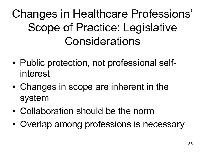 Changes in Healthcare Professions’ Scope of Practice: Legislative Considerations • Public protection, not professional
