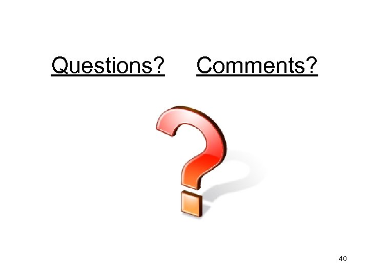 Questions? Comments? 40 