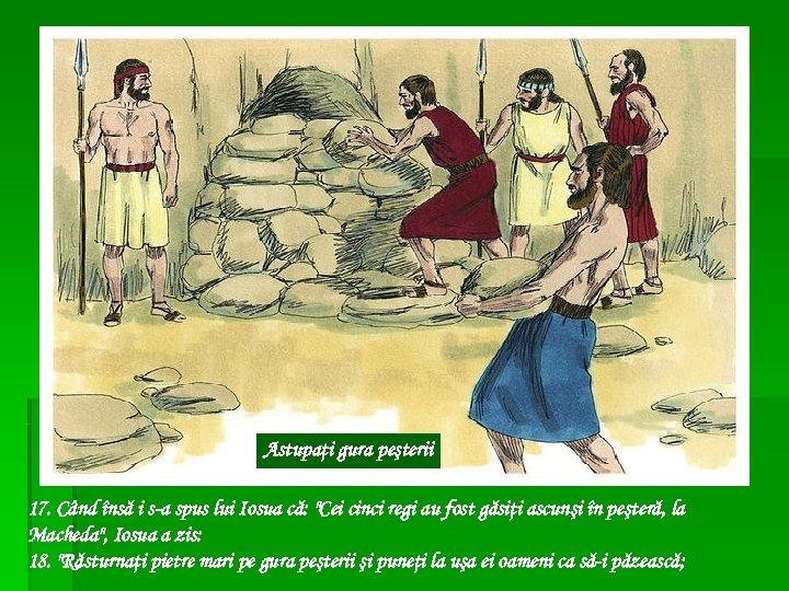 Astupaţi gura peşterii 17. Când însă i s-a spus lui Iosua că: "Cei cinci