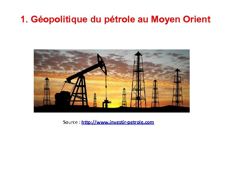 1. Géopolitique du pétrole au Moyen Orient Source : http: //www. investir-petrole. com 
