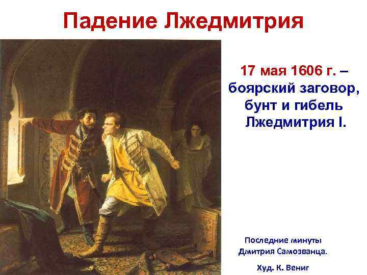 Падение Лжедмитрия 17 мая 1606 г. – боярский заговор, бунт и гибель Лжедмитрия I.