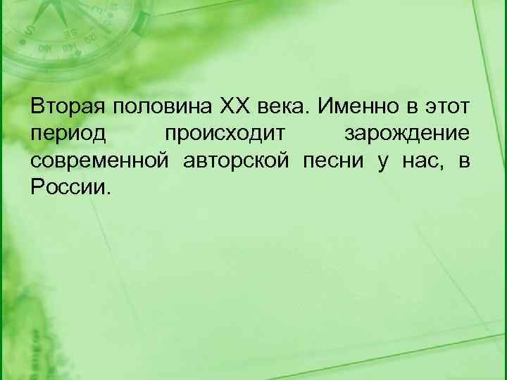 Вторая половина XX века. Именно в этот период происходит зарождение современной авторской песни у