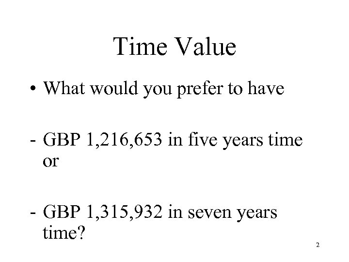Time Value • What would you prefer to have - GBP 1, 216, 653