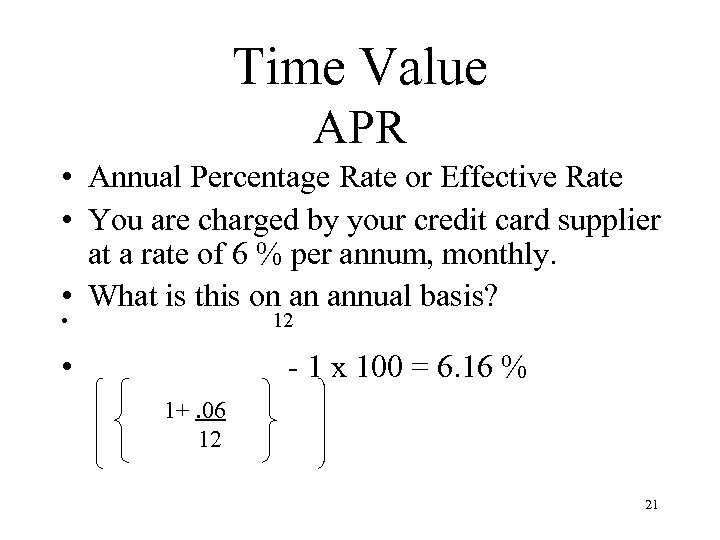 Time Value APR • Annual Percentage Rate or Effective Rate • You are charged