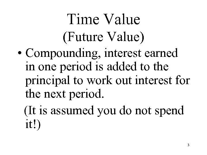 Time Value (Future Value) • Compounding, interest earned in one period is added to