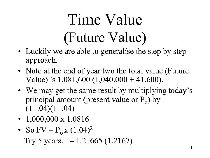 Time Value (Future Value) • Luckily we are able to generalise the step by