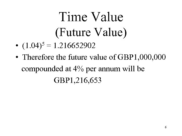 Time Value (Future Value) • (1. 04)5 = 1. 216652902 • Therefore the future
