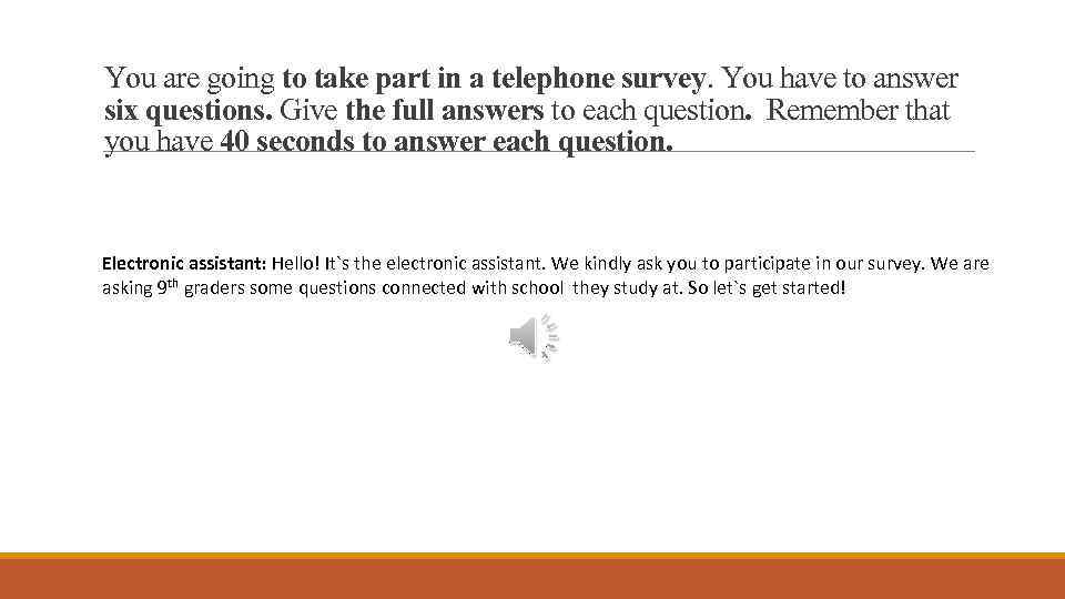 You are going to take part in a telephone survey. You have to answer