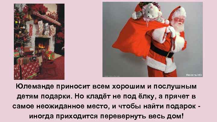 Юлеманде приносит всем хорошим и послушным детям подарки. Но кладёт не под ёлку, а