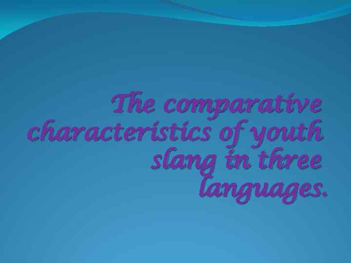 The comparative characteristics of youth slang in three languages. 