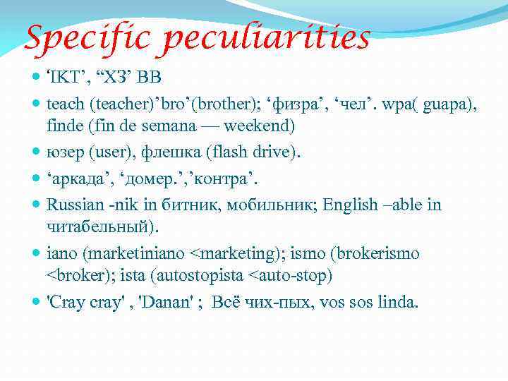 Specific peculiarities ‘IKT’, “XЗ’ BB teach (teacher)’bro’(brother); ‘физра’, ‘чел’. wpa( guapa), finde (fin de