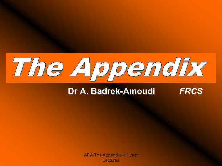 Dr A. Badrek-Amoudi ABA-The Appendix- 4 th year Lectures FRCS 