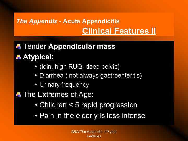 The Appendix - Acute Appendicitis Clinical Features II Tender Appendicular mass Atypical: • (loin,