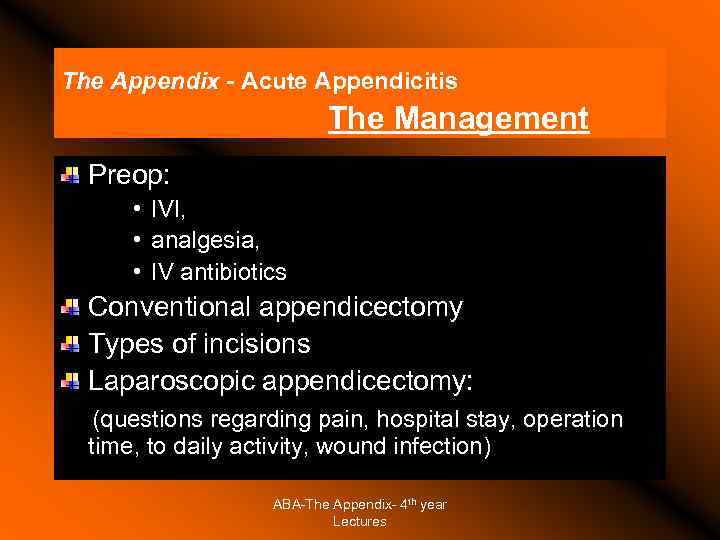 The Appendix - Acute Appendicitis The Management Preop: • IVI, • analgesia, • IV