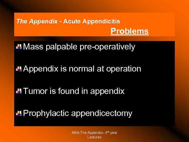 The Appendix - Acute Appendicitis Problems Mass palpable pre-operatively Appendix is normal at operation