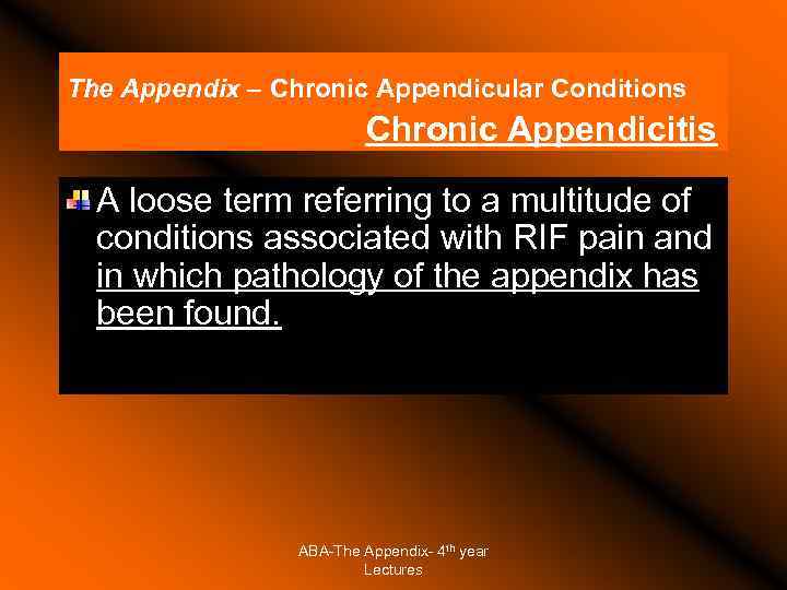 The Appendix – Chronic Appendicular Conditions Chronic Appendicitis A loose term referring to a