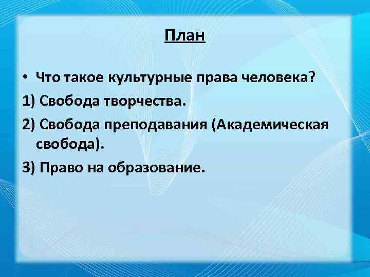 План • Что такое культурные права человека? 1) Свобода творчества. 2) Свобода преподавания (Академическая