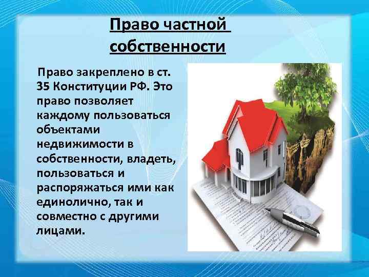 Право частной собственности Право закреплено в ст. 35 Конституции РФ. Это право позволяет каждому