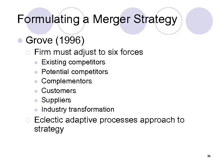 Formulating a Merger Strategy l Grove (1996) ¡ Firm must adjust to six forces