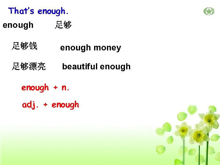 That’s enough 足够 足够钱 enough money 足够漂亮 beautiful enough + n. adj. + enough