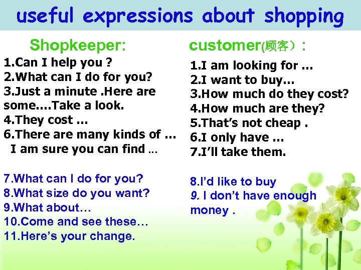 useful expressions about shopping Shopkeeper: customer(顾客）: 1. Can I help you ? 2. What