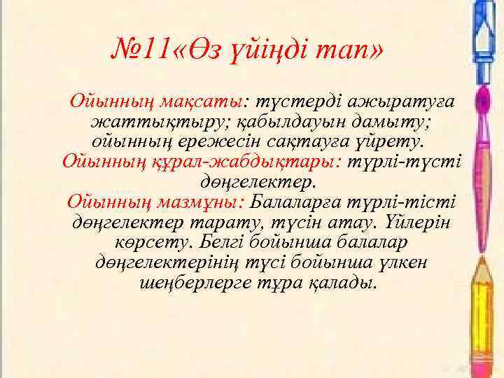 № 11 «Өз үйіңді тап» Ойынның мақсаты: түстерді ажыратуға жаттықтыру; қабылдауын дамыту; ойынның ережесін