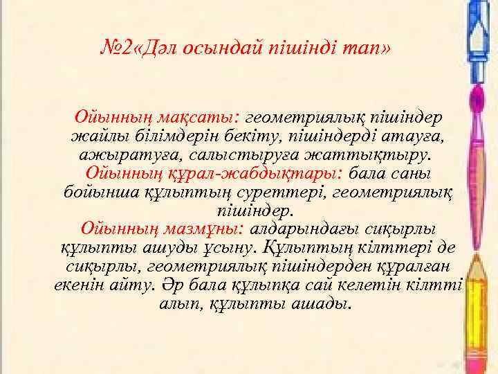 № 2 «Дәл осындай пішінді тап» Ойынның мақсаты: геометриялық пішіндер жайлы білімдерін бекіту, пішіндерді