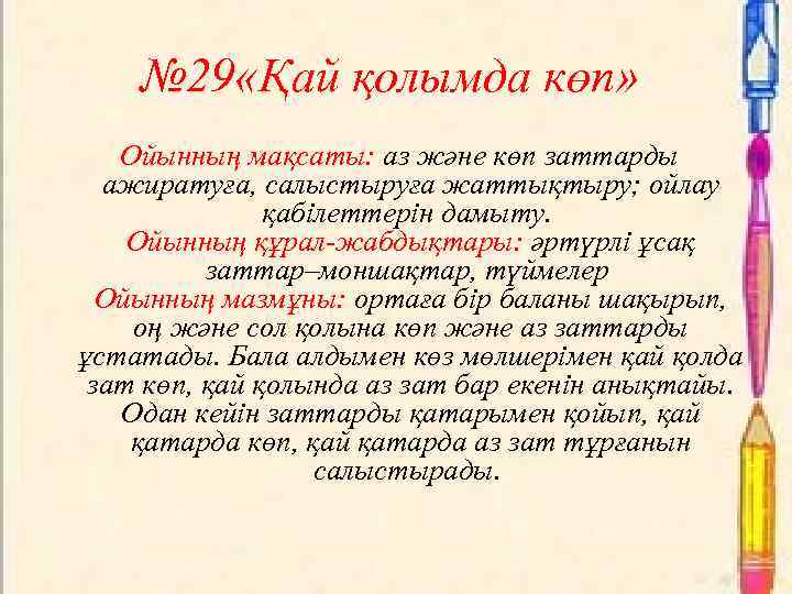 № 29 «Қай қолымда көп» Ойынның мақсаты: аз және көп заттарды ажиратуға, салыстыруға жаттықтыру;