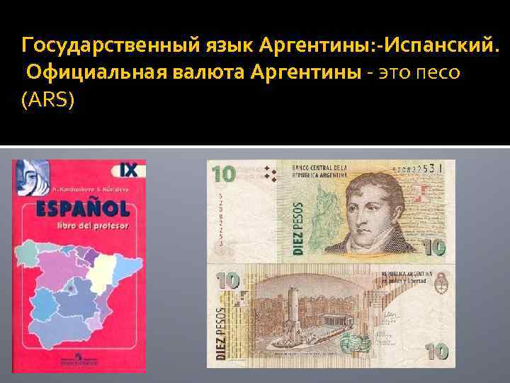 Государственный язык Аргентины: -Испанский. Официальная валюта Аргентины - это песо (ARS) 