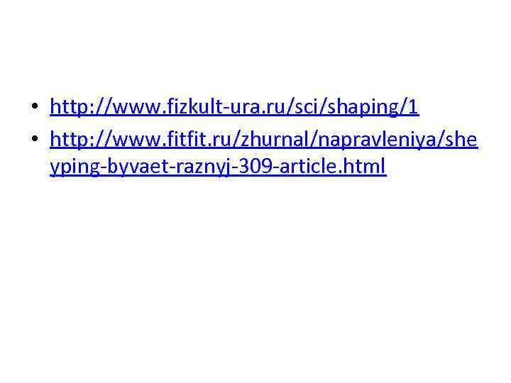  • http: //www. fizkult-ura. ru/sci/shaping/1 • http: //www. fitfit. ru/zhurnal/napravleniya/she yping-byvaet-raznyj-309 -article. html