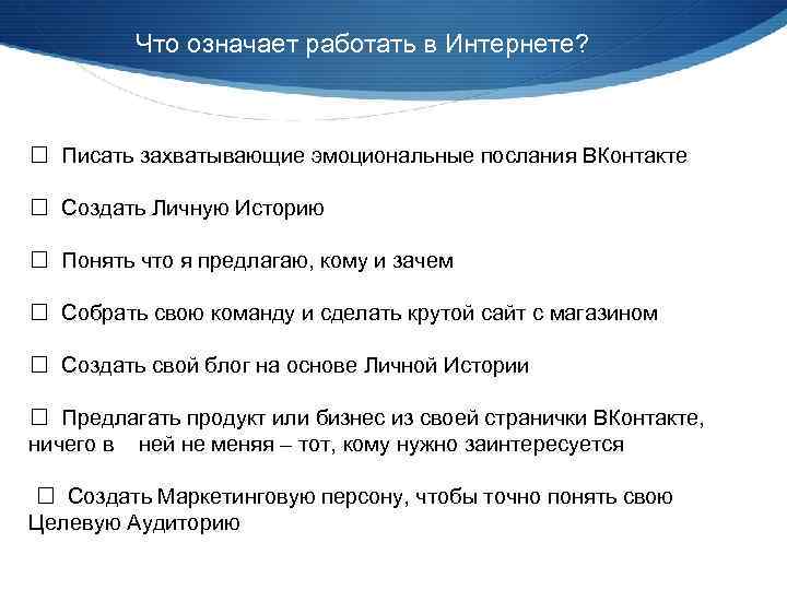 Что означает работать в Интернете? ☐ Писать захватывающие эмоциональные послания ВКонтакте ☐ Создать Личную