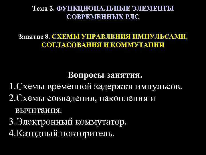 Тема 2. ФУНКЦИОНАЛЬНЫЕ ЭЛЕМЕНТЫ СОВРЕМЕННЫХ РЛС Занятие 8. СХЕМЫ УПРАВЛЕНИЯ ИМПУЛЬСАМИ, СОГЛАСОВАНИЯ И КОММУТАЦИИ