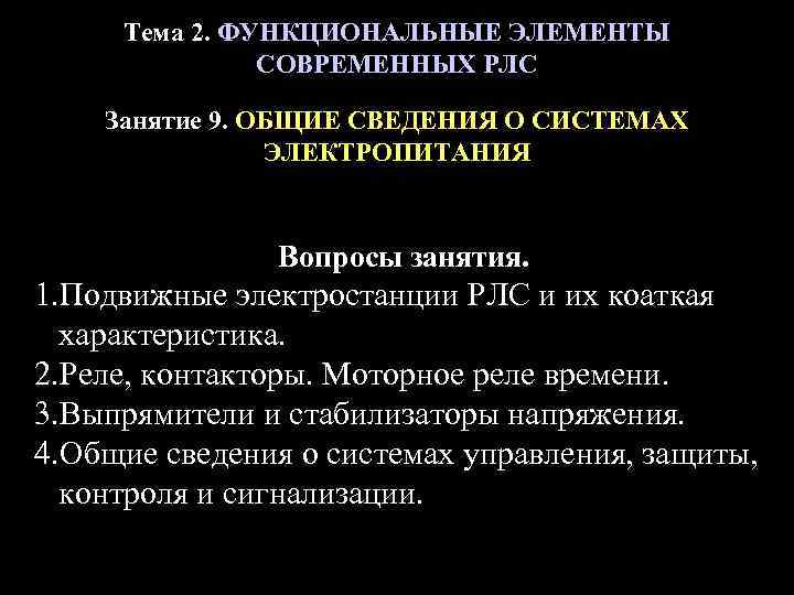 Тема 2. ФУНКЦИОНАЛЬНЫЕ ЭЛЕМЕНТЫ СОВРЕМЕННЫХ РЛС Занятие 9. ОБЩИЕ СВЕДЕНИЯ О СИСТЕМАХ ЭЛЕКТРОПИТАНИЯ Вопросы