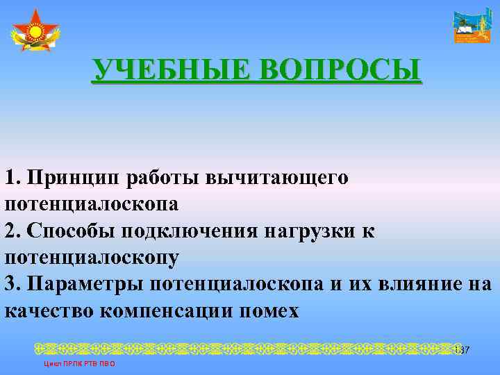 УЧЕБНЫЕ ВОПРОСЫ 1. Принцип работы вычитающего потенциалоскопа 2. Способы подключения нагрузки к потенциалоскопу 3.